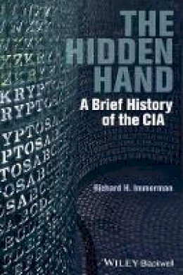 Richard H. Immerman - The Hidden Hand: A Brief History of the CIA - 9781444351378 - V9781444351378