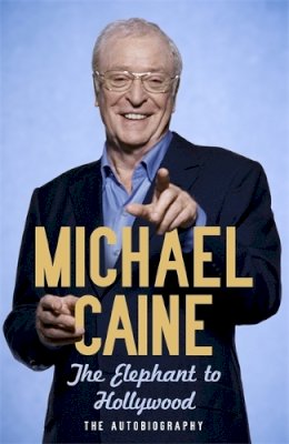 Michael Caine - The Elephant to Hollywood - 9781444700015 - KMO0002690