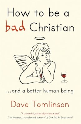 Dave Tomlinson - How to be a Bad Christian: ... And a better human being - 9781444703832 - V9781444703832