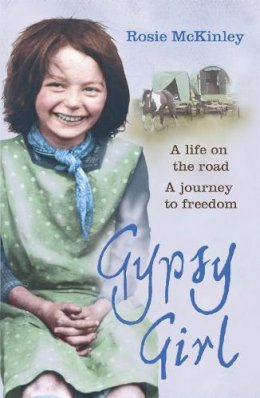 Rosie McKinley - Gypsy Girl: A life on the road. A journey to freedom. - 9781444708264 - KIN0033078