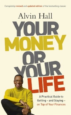 Alvin Hall - Your Money or Your Life: A Practical Guide to Getting - and Staying - on Top of Your Finances - 9781444724172 - V9781444724172
