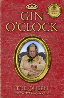 The Queen [Of Twitter] - Gin O´Clock: Gin O´clock: Secret diaries from Elizabeth Windsor, HRH @Queen_UK [of Twitter] - 9781444739763 - V9781444739763