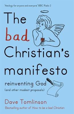 Dave Tomlinson - The Bad Christian´s Manifesto: Reinventing God (and other modest proposals) - 9781444752274 - V9781444752274