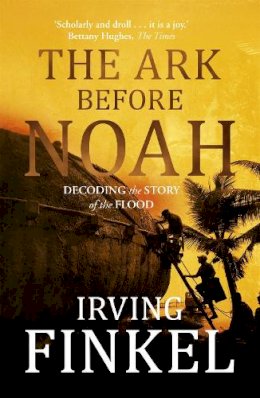 Irving Finkel - The Ark Before Noah: Decoding the Story of the Flood - 9781444757088 - V9781444757088