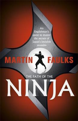 Martin Faulks - The Path of the Ninja: An Englishman´s quest to master the secrets of Japan´s invisible assassins - 9781444764413 - V9781444764413