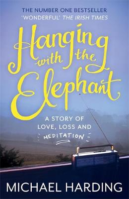 Michael Harding - Hanging with the Elephant: A Story of Love, Loss and Meditation - 9781444783148 - V9781444783148