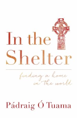 Pádraig Ó Tuama - In the Shelter: Finding a Home in the World - 9781444791723 - V9781444791723