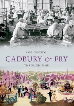 Paul Chrystal - Cadbury & Fry Through Time - 9781445604381 - V9781445604381