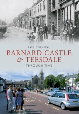 Paul Chrystal - Barnard Castle & Teesdale Through Time - 9781445605623 - V9781445605623