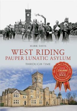 Mark Davis - West Riding Pauper Lunatic Asylum Through Time - 9781445607504 - V9781445607504