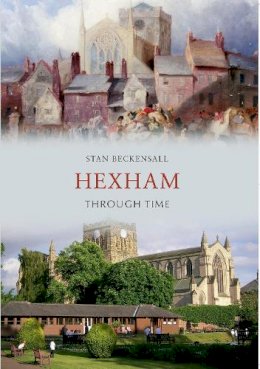 Stan Beckensall - Hexham Through Time - 9781445608433 - V9781445608433