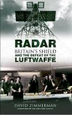 David Zimmerman - Radar: Britain´s Shield and the Defeat of the Luftwaffe - 9781445608594 - V9781445608594