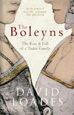 David Loades - The Boleyns: The Rise & Fall of a Tudor Family - 9781445609584 - V9781445609584