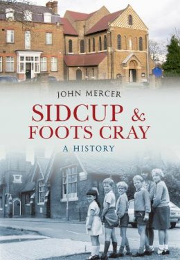 John Mercer - Sidcup & Foots Cray A History - 9781445611952 - V9781445611952