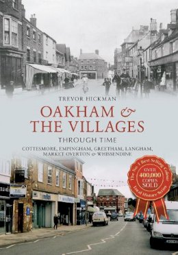 Trevor Hickman - Oakham & the Villages Through Time: Cottesmore, Empingham, Greetham, Langham, Market Overton and Whissendine - 9781445616872 - V9781445616872