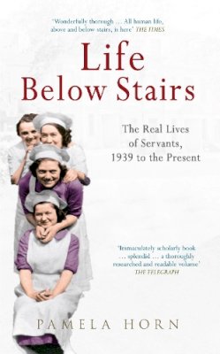 Pamela Horn - Life Below Stairs: The Real Lives of Servants, 1939 to the Present - 9781445618982 - V9781445618982