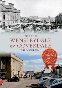 Chris Hogg - Wensleydale & Coverdale Through Time - 9781445619415 - V9781445619415