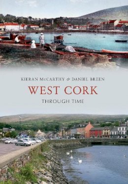 Kieran McCarthy & Daniel Breen - West Cork Through Time - 9781445620749 - 9781445620749