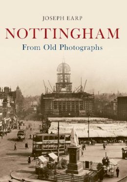 Joseph Earp - Nottingham from Old Photographs - 9781445634593 - V9781445634593