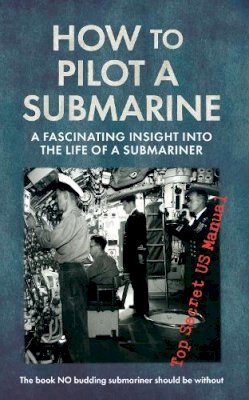 United States Navy - How to Pilot a Submarine: The Second World War Manual - 9781445635859 - V9781445635859