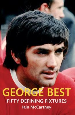 Iain McCartney - George Best Fifty Defining Fixtures - 9781445640242 - V9781445640242