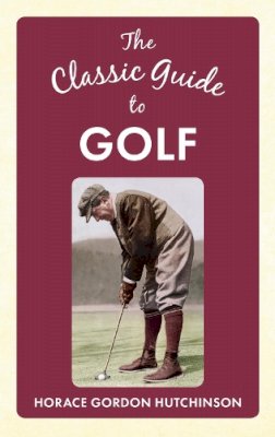 Horace Gordon Hutchinson - The Classic Guide to Golf - 9781445642130 - V9781445642130