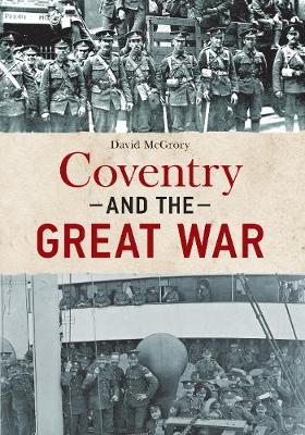 David McGrory - Coventry and the Great War - 9781445644820 - V9781445644820