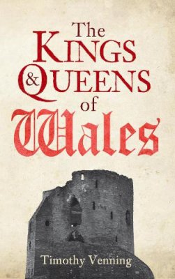 Timothy Venning - The Kings & Queens of Wales - 9781445646657 - V9781445646657