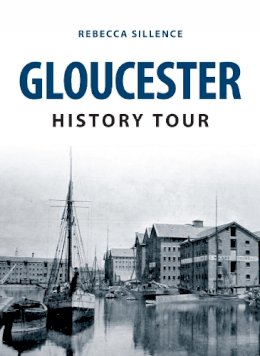 Rebecca Sillence - Gloucester History Tour - 9781445648583 - V9781445648583