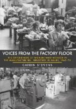 Catrin Stevens - Voices From the Factory Floor: The Experiences of Women Who Worked in the Manufacturing Industries in Wales, 1945-75 - 9781445649726 - V9781445649726