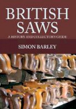 Simon Barley - British Saws: A History and Collector´s Guide - 9781445649740 - V9781445649740