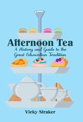 Vicky Straker - Afternoon Tea: A History and Guide to the Great Edwardian Tradition - 9781445650319 - V9781445650319