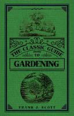 Frank J. Scott - The Classic Guide to Gardening - 9781445651705 - V9781445651705
