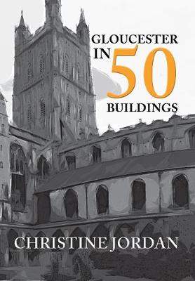 Christine Jordan - Gloucester in 50 Buildings - 9781445652313 - V9781445652313