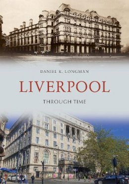 Daniel K Longman - Liverpool Through Time - 9781445653266 - V9781445653266