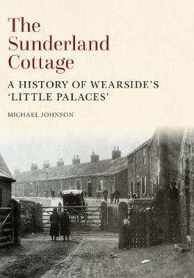 Michael Johnson - The Sunderland Cottage: A History of Wearside´s ´Little Palaces´ - 9781445653754 - V9781445653754