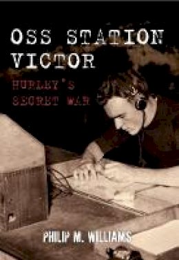 Philip M. Williams - OSS Station Victor: Hurley´s Secret War - 9781445654287 - V9781445654287