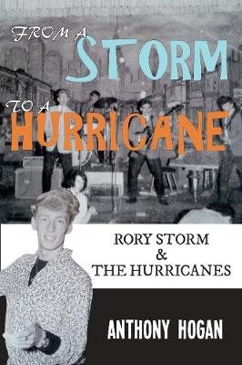 Anthony Hogan - From a Storm to a Hurricane: Rory Storm & The Hurricanes - 9781445656328 - V9781445656328