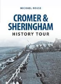 Michael Rouse - Cromer & Sheringham History Tour - 9781445657059 - V9781445657059