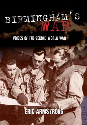 Eric Armstrong - Birmingham´s War: Voices of the Second World War - 9781445658599 - V9781445658599