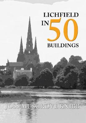 Joss Musgrove Knibb - Lichfield in 50 Buildings - 9781445659817 - V9781445659817