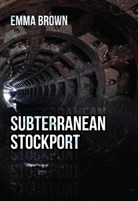 Emma Brown - Subterranean Stockport - 9781445659985 - V9781445659985