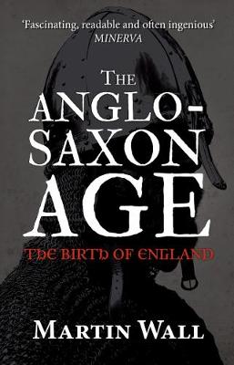 Martin Wall - The Anglo-Saxon Age: The Birth of England - 9781445660349 - V9781445660349