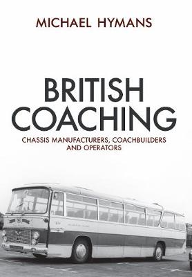 Michael Hymans - British Coaching: Chassis Manufacturers, Coachbuilders and Operators - 9781445661803 - V9781445661803