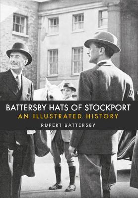 Rupert Battersby - Battersby Hats of Stockport: An Illustrated History - 9781445663043 - V9781445663043
