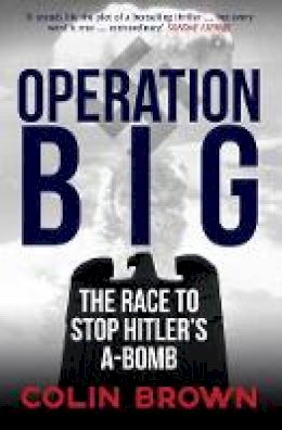 Colin Brown - Operation Big: The Race to Stop Hitler´s A-Bomb - 9781445664675 - V9781445664675