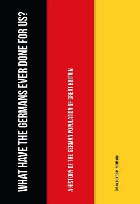 Susan Duxbury-Neumann - What Have the Germans Ever Done for Us?: A History of the German Population of Great Britain - 9781445664866 - V9781445664866