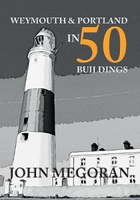 John Megoran - Weymouth & Portland in 50 Buildings - 9781445665009 - V9781445665009