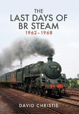 David Christie - The Last Days of BR Steam 1962-1968 - 9781445668062 - V9781445668062