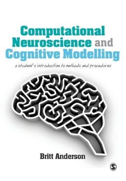 Britt Anderson - Computational Neuroscience and Cognitive Modelling: A Student's Introduction to Methods and Procedures - 9781446249307 - V9781446249307